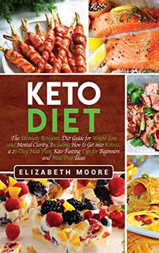 portada Keto Diet: The Ultimate Ketogenic Diet Guide for Weight Loss and Mental Clarity, Including how to get Into Ketosis, a 21-Day Meal Plan, Keto Fasting Tips for Beginners and Meal Prep Ideas 