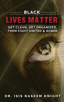 portada Black Lives Matter: Get Clean, Get Organized, then Fight United & Sober (in English)