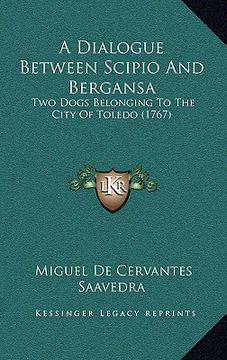 portada a dialogue between scipio and bergansa: two dogs belonging to the city of toledo (1767) (en Inglés)