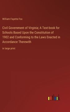 portada Civil Government of Virginia; A Text-book for Schools Based Upon the Constitution of 1902 and Conforming to the Laws Enacted in Accordance Therewith: (in English)