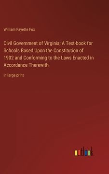 portada Civil Government of Virginia; A Text-book for Schools Based Upon the Constitution of 1902 and Conforming to the Laws Enacted in Accordance Therewith: (en Inglés)