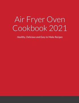 portada Air Fryer Oven Cookbook 2021: Healthy, Delicious and Easy to Make Recipes (en Inglés)