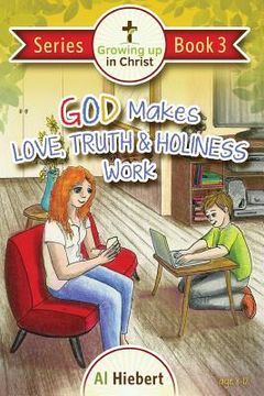 portada God Makes Love, Truth, and Holiness Work: Facts and Fictions for Pre-puberty Tweens in a Messed-up World (in English)