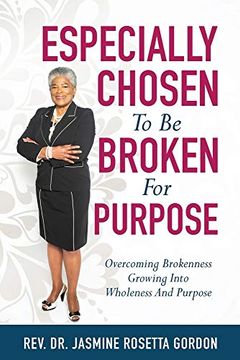 portada Especially Chosen to be Broken for Purpose: Overcoming Brokenness Growing Into Wholeness and Purpose (en Inglés)