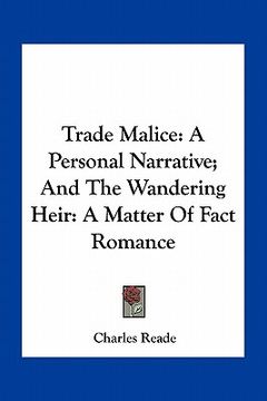 portada trade malice: a personal narrative; and the wandering heir: a matter of fact romance (en Inglés)