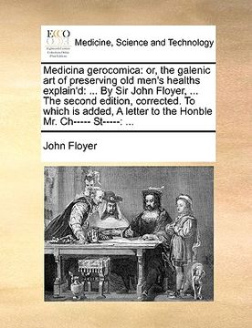 portada medicina gerocomica: or, the galenic art of preserving old men's healths explain'd: ... by sir john floyer, ... the second edition, correct (en Inglés)