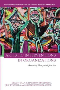 portada Artistic Interventions in Organizations: Research, Theory and Practice (Routledge Research in Creative and Cultural Industries Management) (en Inglés)