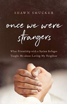 portada Once we Were Strangers: What Friendship With a Syrian Refugee Taught me About Loving my Neighbor 