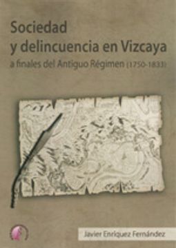 portada Sociedad y delincuencia en Vizcaya a finales del Antiguo Régimen (1750-1833) (Ensayo)