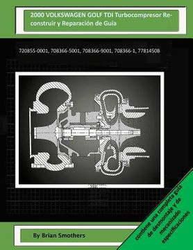 portada 2000 VOLKSWAGEN GOLF TDI Turbocompresor Reconstruir y Reparación de Guía: 720855-0001, 708366-5001, 708366-9001, 708366-1, 7781450b