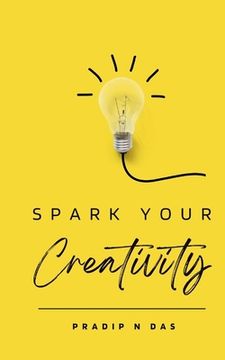 portada Spark Your Creativity: Unleashing Your Imagination to Ignite a World of Possibilities (en Inglés)