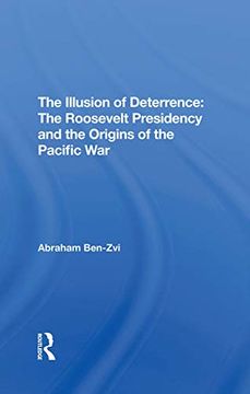 portada The Illusion of Deterrence: The Roosevelt Presidency and the Origins of the Pacific war (in English)