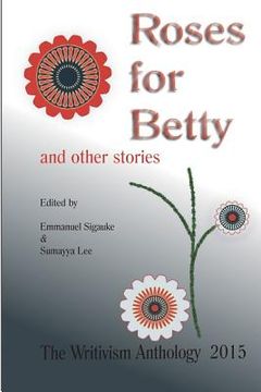 portada Roses For Betty And Other Stories: The Writivism Anthology 2015 (in English)