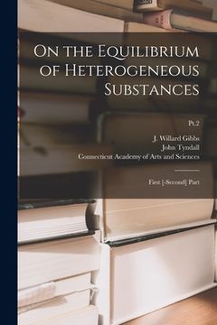 portada On the Equilibrium of Heterogeneous Substances: First [-second] Part; Pt.2 (in English)