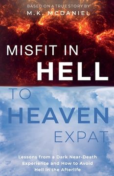 portada Misfit in Hell to Heaven Expat: Lessons from a Dark Near-Death Experience and How to Avoid Hell in the Afterlife (in English)