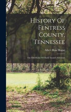 portada History Of Fentress County, Tennessee: The Old Home Of Mark Twain's Ancestors (en Inglés)