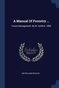 portada A Manual Of Forestry ...: Forest Management. By W. Schlich. 1895 (en Inglés)