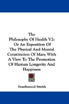 portada the philosophy of health v2: or an exposition of the physical and mental constitution of man; with a view to the promotion of human longevity and h