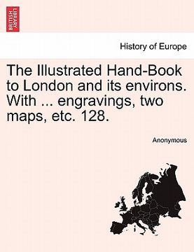 portada the illustrated hand-book to london and its environs. with ... engravings, two maps, etc. 128. (en Inglés)