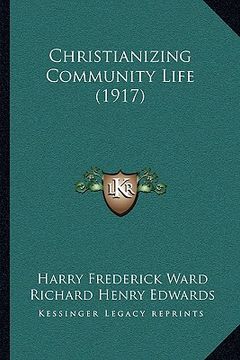 portada christianizing community life (1917) (en Inglés)