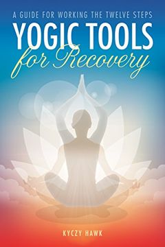 portada Yogic Tools for Recovery: A Guide for Working the Twelve Steps (en Inglés)