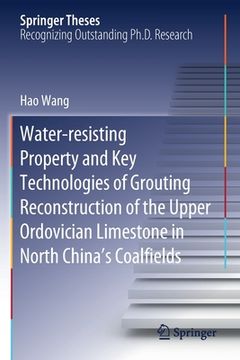 portada Water-Resisting Property and Key Technologies of Grouting Reconstruction of the Upper Ordovician Limestone in North China's Coalfields