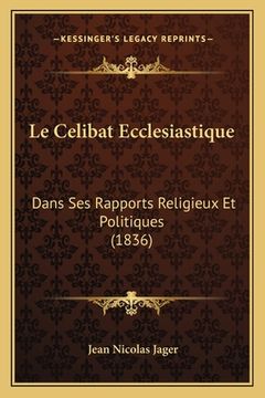 portada Le Celibat Ecclesiastique: Dans Ses Rapports Religieux Et Politiques (1836) (in French)