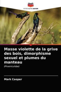 portada Masse violette de la grive des bois, dimorphisme sexuel et plumes du manteau (en Francés)