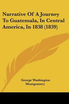 portada narrative of a journey to guatemala, in central america, in 1838 (1839) (en Inglés)
