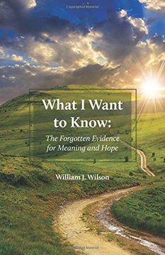 portada What I Want to Know: The Forgotten Evidence for Meaning and Hope