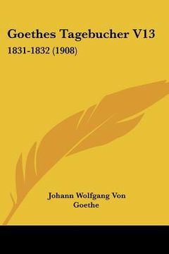 portada Goethes Tagebucher V13: 1831-1832 (1908) (en Alemán)