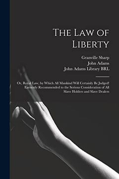 portada The law of Liberty: Or, Royal Law, by Which all Mankind Will Certainly be Judged! Earnestly Recommended to the Serious Consideration of all Slave Holders and Slave Dealers (en Inglés)