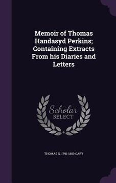 portada Memoir of Thomas Handasyd Perkins; Containing Extracts From his Diaries and Letters (en Inglés)
