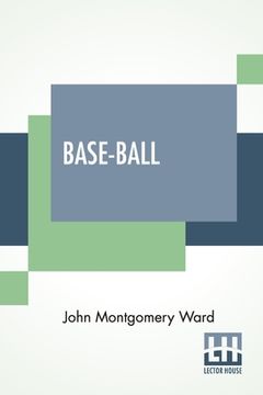 portada Base-Ball: How To Become A Player With The Origin, History And Explanation Of The Game