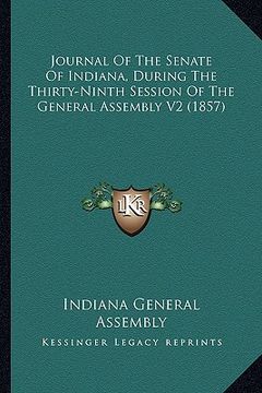 portada journal of the senate of indiana, during the thirty-ninth session of the general assembly v2 (1857) (en Inglés)
