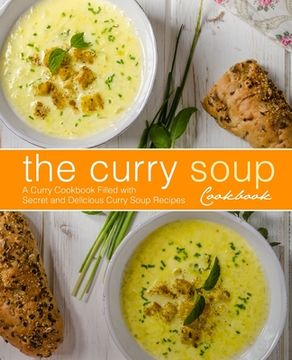 portada The Curry Soup Cookbook: A Curry Cookbook Filled with Secret and Delicious Curry Soup Recipes