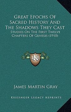 portada great epochs of sacred history and the shadows they cast: studies on the first twelve chapters of genesis (1910) (in English)