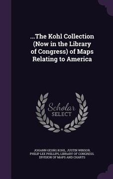 portada ...The Kohl Collection (Now in the Library of Congress) of Maps Relating to America