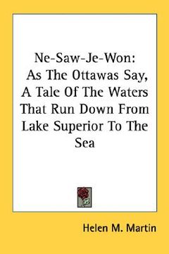 portada ne-saw-je-won: as the ottawas say, a tale of the waters that run down from lake superior to the sea (en Inglés)