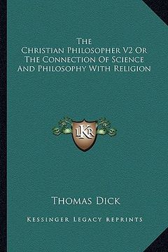 portada the christian philosopher v2 or the connection of science and philosophy with religion (en Inglés)