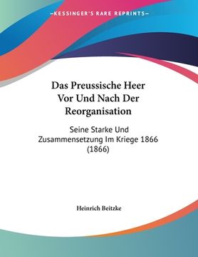 portada Das Preussische Heer Vor Und Nach Der Reorganisation: Seine Starke Und Zusammensetzung Im Kriege 1866 (1866) (en Alemán)
