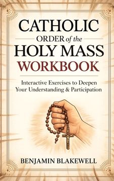 Catholic Order of the Holy Mass Workbook. Interactive Exercises to Deepen Your Understanding & Participation