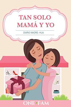 portada Tan Solo Mamá y yo: Diario Madre- Hija (in Spanish)