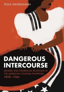 portada Dangerous Intercourse: Gender and Interracial Relations in the American Colonial Philippines, 1898-1946 (en Inglés)