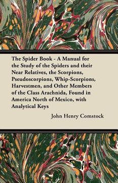 portada the spider book - a manual for the study of the spiders and their near relatives, the scorpions, pseudoscorpions, whip-scorpions, harvestmen, and othe (en Inglés)