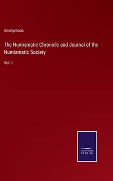 portada The Numismatic Chronicle and Journal of the Numismatic Society: Vol. I (en Inglés)