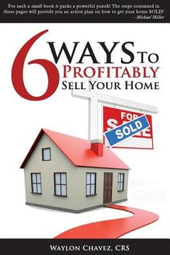 portada 6 Ways To Profitably Sell Your Home (en Inglés)