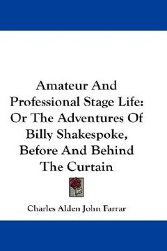 portada amateur and professional stage life: or the adventures of billy shakespoke, before and behind the curtain (en Inglés)