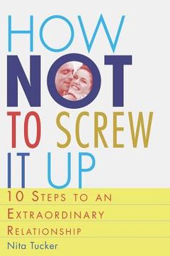 portada How Not to Screw it Up: 10 Steps to an Extraordinary Relationship (en Inglés)