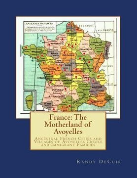 portada France: The Motherland of Avoyelles: Ancestral French Cities and Villages of Avoyelles Creole and Immigrant Families (en Inglés)